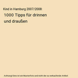 Kind in Hamburg 2007/2008: 1000 Tipps für drinnen und draußen, Petra Klose