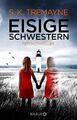 Eisige Schwestern : Psychothriller. S. K. Tremayne. Aus dem Engl. von Susanne Wa