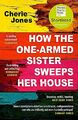 How the One-Armed Sister Sweeps Her House: Shortlist by Jones, Cherie 1472268792