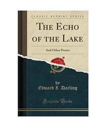 The Echo of the Lake: And Other Poems (Classic Reprint), Edward I. Darling