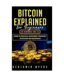 Bitcoin Explained for Beginners (2 Books in 1): Guide to Practical Investment St