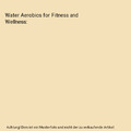 Water Aerobics for Fitness and Wellness, Terry-Ann Spitzer Gibson, Wener (both o