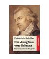 Die Jungfrau von Orleans: Eine romantische Tragödie, Schiller, Friedrich