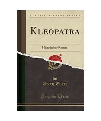 Kleopatra: Historischer Roman (Classic Reprint), Georg Ebers