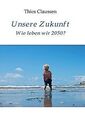 Unsere Zukunft: Wie leben wir 2050? von Claussen,... | Buch | Zustand akzeptabel