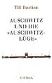 Auschwitz und die Auschwitz-Lüge: Massenmord, Geschichtsfälschung und die deutsc