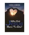 Why Did Jesus Have to Die?: It's Not What You Think, Conrad, Chris