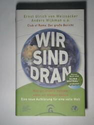 Wir sind dran. Club of Rome. Der große Bericht. Was wir ändern müssen, wenn wir 