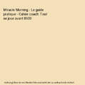 Miracle Morning - Le guide pratique - Cahier coach: Tout se joue avant 8h00, Mab