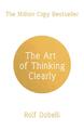 The Art of Thinking Clearly: Better Thinking, Better Decisions | Rolf Dobelli