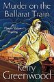 Murder on the Ballarat Train: Miss Phryne Fisher  by Greenwood, Kerry 1780339542
