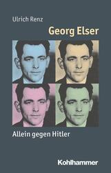 Georg Elser: Allein gegen Hitler (Mensch - Zeit - Geschichte) Ulrich Renz