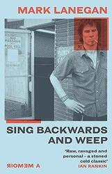 Sing Backwards and Weep: The Sunday Times Bestseller by Lanegan, Mark 1474615481