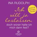 Ich will ja loslassen, doch woran halte ich mich dann fest? Ina Rudolph    2 CDs