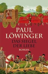 Das Siegel der Liebe: Historischer Roman Löwinger, Paul: