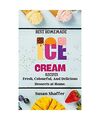 Best Homemade Ice Cream Recipes: Fresh, Colourful, And Delicious Desserts at Hom