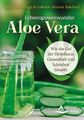 Lebenspowerwunder Aloe vera : wie das Gel der Heilpflanze Gesundheit und Schönhe