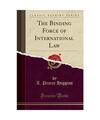 The Binding Force of International Law (Classic Reprint), A. Pearce Higgins