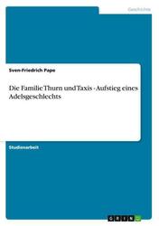 Die Familie Thurn und Taxis - Aufstieg eines Adelsgeschlechts, Sven-Friedri ...