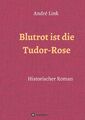 André Link | Blutrot ist die Tudor-Rose | Taschenbuch | Deutsch (2017) | 220 S.