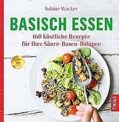 Basisch essen: 160 köstliche Rezepte für Ihre Säure... | Buch | Zustand sehr gutGeld sparen & nachhaltig shoppen!