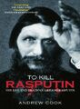 To Kill Rasputin: The Life and Death of Grigori Raspu by Cook, Andrew 0752439065