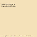 Wake Me Up Now: A Psychological Thriller, Humagain, Atit