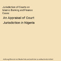 Jurisdiction of Courts on Islamic Banking and Finance Cases: An Appraisal of Cou