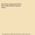 Exam Prep for Microsoft Office 2013; Essential Shelly Cashman Series