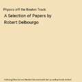 Physics off the Beaten Track: A Selection of Papers by Robert Delbourgo