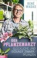 Der Pflanzenarzt: Glückliche und gesunde Zimmerpflanzen von René Wadas UNGELESEN