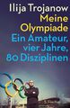 Meine Olympiade | Ein Amateur, vier Jahre, 80 Disziplinen | Ilija Trojanow