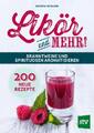 Likör und mehr! | Branntweine und Spirituosen aromatisieren; 200 neue Rezepte