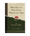 Who Fell at Vera Cruz, March 22, 1847 (Classic Reprint), Unknown Author