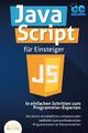 JavaScript für Einsteiger - In einfachen Schritten zum Programmier-Experten ...