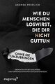 Wie du Menschen loswirst, die dir nicht guttun, ohne sie... | Buch | Zustand gut