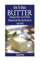 Wie man Butter herstellt: hausgemachte Butter, fettarme Butter, Margarine und Ghee, plus Re