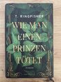 Wie man einen Prinzen tötet von T. Kingfisher (gebunden)