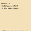 Der Grosse Tag: Ein Schauspiel in Fünf Akten (Classic Reprint), Heinrich Lilien