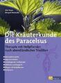 Kräuterkunde des Paracelsus: Therapie m. Heilpflanzen n. abendländ. Tradition ..