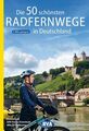 Die 50 schönsten Radfernwege in Deutschland: 50 tolle Touren auf Deutschlands sc