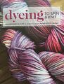 Dring to Spin & Knit: Techniques & Tips to Make Custom HAND-DYED YARNS