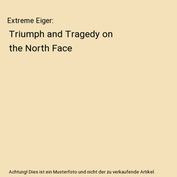 Extreme Eiger: Triumph and Tragedy on the North Face, Peter Gillman, Leni Gillma