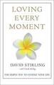 Loving Every Moment: The Simple Way to Change Your Li... by David Stirling with 