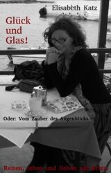 Glück und Glas! Oder: Vom Zauber des Augenblicks | Elisabeth Katz | Taschenbuch