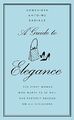 A Guide to Elegance: A Complete Guide for the Woman Who Wants to be Well and Pro