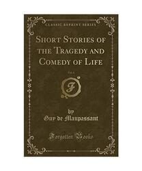 Short Stories of the Tragedy and Comedy of Life, Vol. 4 (Classic Reprint), Guy d