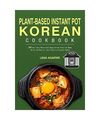 Plant-Based Instant Pot Korean Cookbook, Lena Agarwe