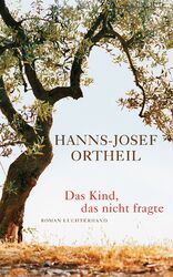 Das Kind, das nicht fragte: Roman Hanns-Josef Ortheil