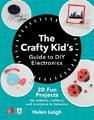 The Crafty Kids Guide to DIY Electronics: 20 Fun Projects for Makers, Crafters, 